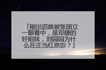 刚出道就被张国立一眼看中，是邓婕的好姐妹，刘园园为什么在正当红息影？