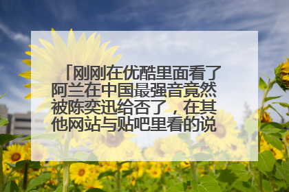 刚刚在优酷里面看了阿兰在中国最强音竟然被陈奕迅给否了，在其他网站与贴吧里看的说阿兰已经被淘汰了？