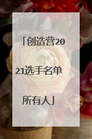 创造营2021选手名单所有人