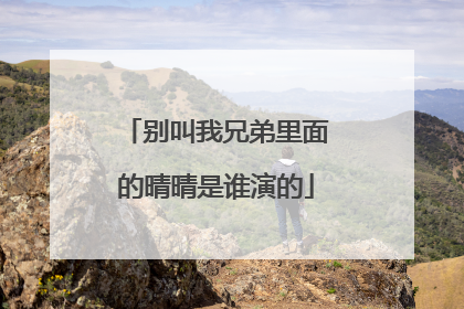 别叫我兄弟里面的晴晴是谁演的