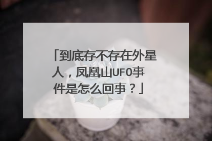 到底存不存在外星人,凤凰山UFO事件是怎么回事?