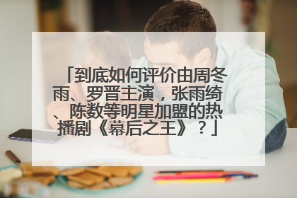到底如何评价由周冬雨、罗晋主演，张雨绮、陈数等明星加盟的热播剧《幕后之王》？