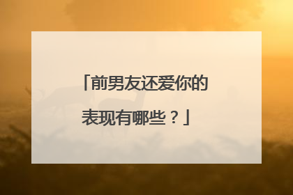 前男友还爱你的表现有哪些？
