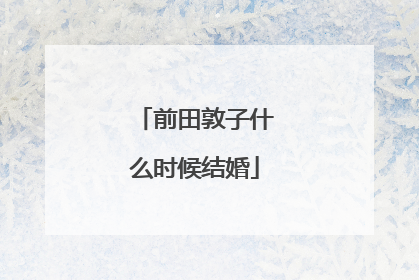 前田敦子什么时候结婚