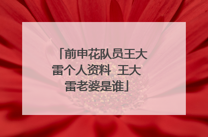前申花队员王大雷个人资料 王大雷老婆是谁
