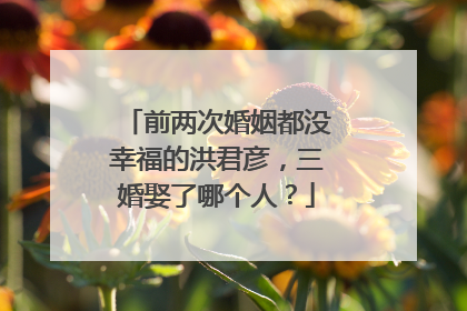 前两次婚姻都没幸福的洪君彦，三婚娶了哪个人？