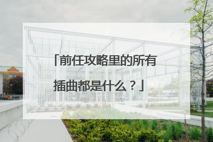 前任攻略里的所有插曲都是什么?