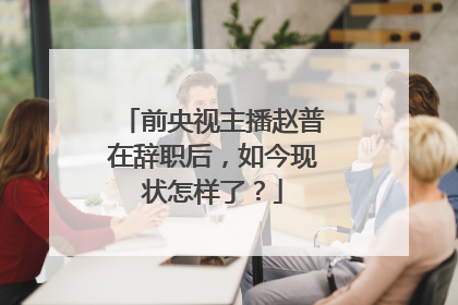 前央视主播赵普在辞职后，如今现状怎样了？