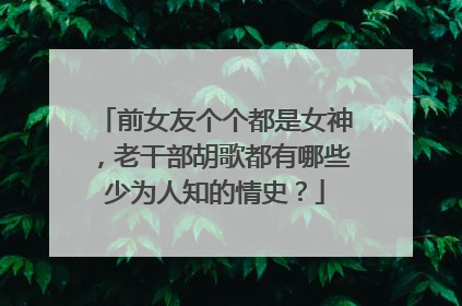 前女友个个都是女神，老干部胡歌都有哪些少为人知的情史？