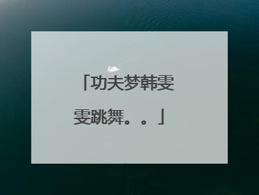 功夫梦韩雯雯跳舞。。