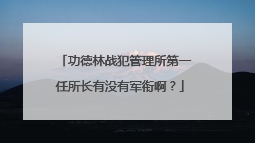 功德林战犯管理所第一任所长有没有军衔啊？