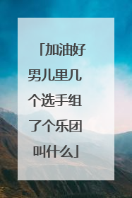 加油好男儿里几个选手组了个乐团叫什么