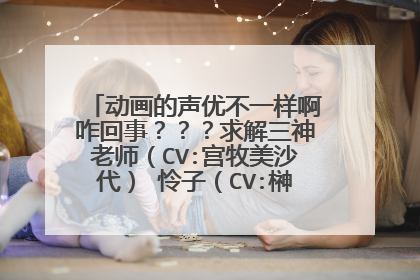 动画的声优不一样啊咋回事???求解三神老师(CV:宫牧美沙代) 怜子(CV:榊原奈绪子)
