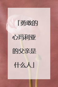 勇敢的心玛利亚的父亲是什么人