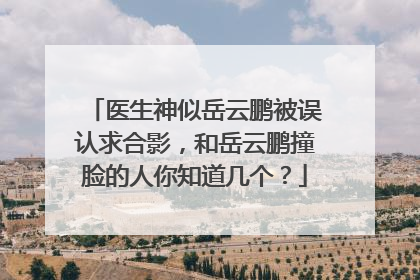 医生神似岳云鹏被误认求合影，和岳云鹏撞脸的人你知道几个？