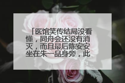 医馆笑传结局没看懂，同舟会还没有消灭，而且最后陈安安坐在朱一品身旁，此时柳若馨来了