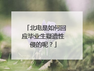 北电是如何回应毕业生疑遭性侵的呢？