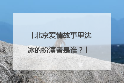 北京爱情故事里沈冰的扮演者是谁?