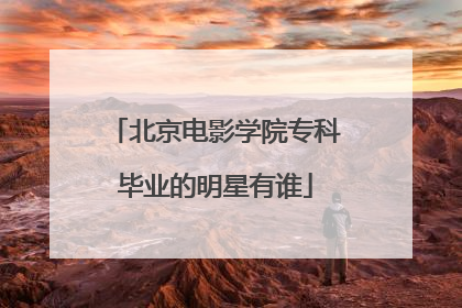 北京电影学院专科毕业的明星有谁