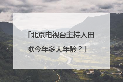 北京电视台主持人田歌今年多大年龄？