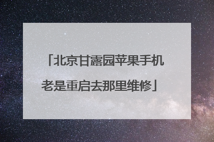 北京甘露园苹果手机老是重启去那里维修