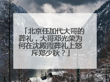 北京任加代大哥的葬礼,大哥邓光荣为何在沈殿霞葬礼上怒斥郑少秋?