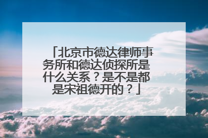 北京市德达律师事务所和德达侦探所是什么关系?是不是都是宋祖德开的?