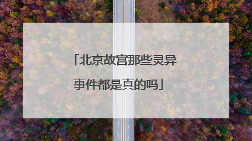 北京故宫那些灵异事件都是真的吗