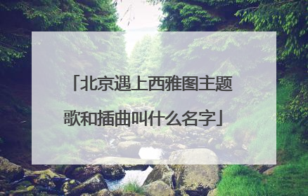 北京遇上西雅图主题歌和插曲叫什么名字