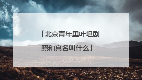 北京青年里叶坦剧照和真名叫什么