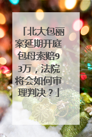 北大包丽案延期开庭包母索赔93万，法院将会如何审理判决？