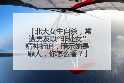 北大女生自杀，常遭男友以“非处女”精神折磨，暗示她是罪人，你怎么看？