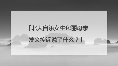 北大自杀女生包丽母亲发文控诉说了什么？