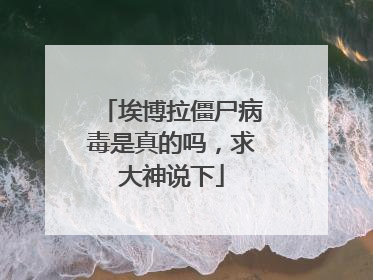 埃博拉僵尸病毒是真的吗,求大神说下