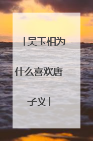 吴玉相为什么喜欢唐子义