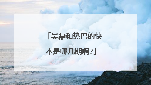 吴磊和热巴的快本是哪几期啊?