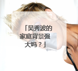 吴秀波的家庭背景强大吗？