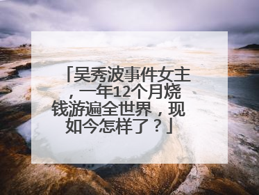 吴秀波事件女主，一年12个月烧钱游遍全世界，现如今怎样了？
