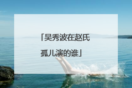 吴秀波在赵氏孤儿演的谁