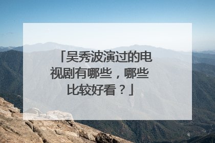 吴秀波演过的电视剧有哪些,哪些比较好看?