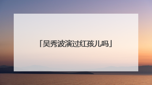 吴秀波演过红孩儿吗