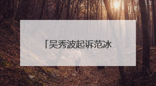 吴秀波起诉范冰冰,人生如此艰难还要互相拆台,你怎么看?