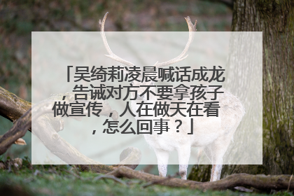 吴绮莉凌晨喊话成龙，告诫对方不要拿孩子做宣传，人在做天在看，怎么回事？