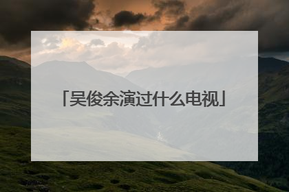 吴俊余演过什么电视