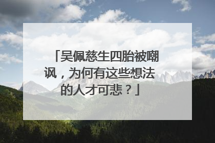 吴佩慈生四胎被嘲讽，为何有这些想法的人才可悲？