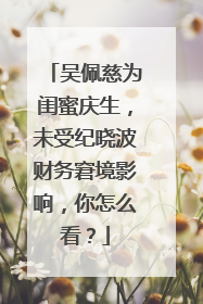 吴佩慈为闺蜜庆生,未受纪晓波财务窘境影响,你怎么看?