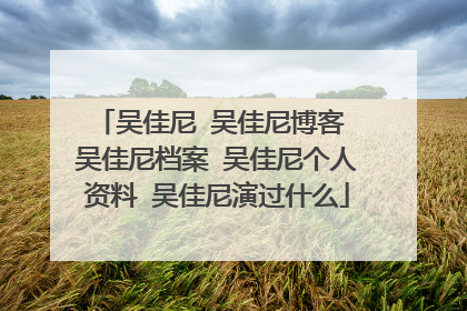吴佳尼 吴佳尼博客 吴佳尼档案 吴佳尼个人资料 吴佳尼演过什么
