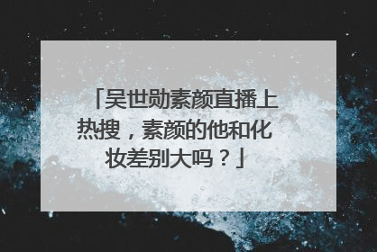 吴世勋素颜直播上热搜，素颜的他和化妆差别大吗？