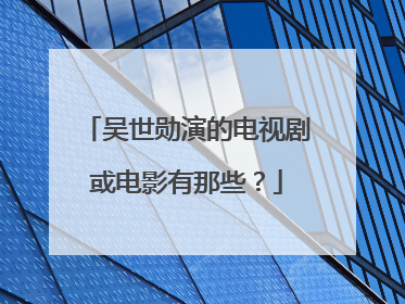 吴世勋演的电视剧或电影有那些？