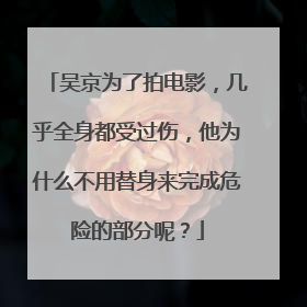 吴京为了拍电影,几乎全身都受过伤,他为什么不用替身来完成危险的部分呢?